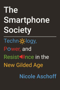 Title: The Smartphone Society: Technology, Power, and Resistance in the New Gilded Age, Author: Nicole Aschoff