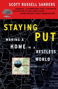 Title: Staying Put: Making a Home in a Restless World, Author: Scott Russell Sanders