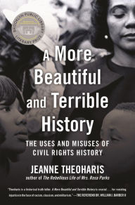 Title: A More Beautiful and Terrible History: The Uses and Misuses of Civil Rights History, Author: Jeanne Theoharis