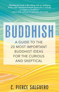 Title: Buddhish: A Guide to the 20 Most Important Buddhist Ideas for the Curious and Skeptical, Author: C. Pierce Salguero