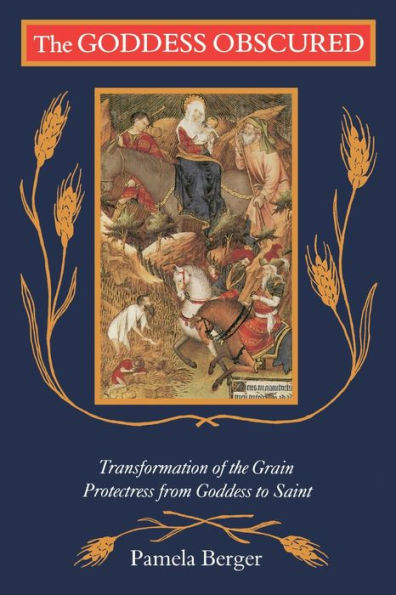 Goddess Obscured: Transformation of the Grain Protectress from Goddess to Saint / Edition 1
