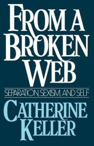 Title: From a Broken Web: Separation, Sexism, and Self, Author: Catherine Keller