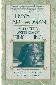 Title: I Myself Am a Woman: Selected Writings of Ding Ling / Edition 1, Author: Ding Ling