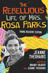 Title: The Rebellious Life of Mrs. Rosa Parks: Adapted for Young People, Author: Jeanne Theoharis