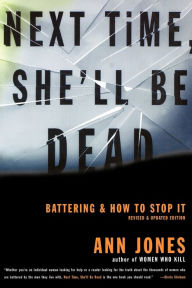 Title: Next Time, She'll Be Dead: Battering and How to Stop It / Edition 1, Author: Ann Jones