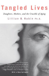 Title: Tangled Lives: Daughters, Mothers and the Crucible of Agin, Author: Lillian Rubin