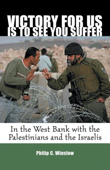 Victory Is for Us to See You Suffer: In the West Bank with the Palestinians and the Israelis