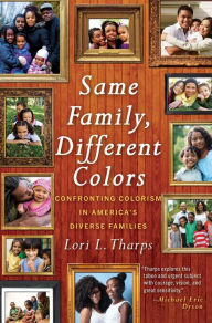 Title: Same Family, Different Colors: Confronting Colorism in America's Diverse Families, Author: Lori L. Tharps