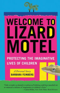 Title: Welcome to Lizard Motel: Protecting the Imaginative Lives of Children, Author: Barbara Feinberg