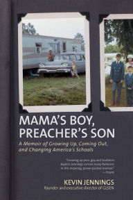 Title: Mama's Boy, Preacher's Son: A Memoir of Growing Up, Coming Out, and Changing America's Schools, Author: Kevin Jennings