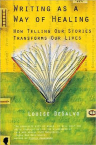 Title: Writing as a Way of Healing: How Telling Our Stories Transforms Our Lives, Author: Louise DeSalvo