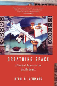 Title: Breathing Space: A Spiritual Journey in the South Bronx, Author: Heidi Neumark
