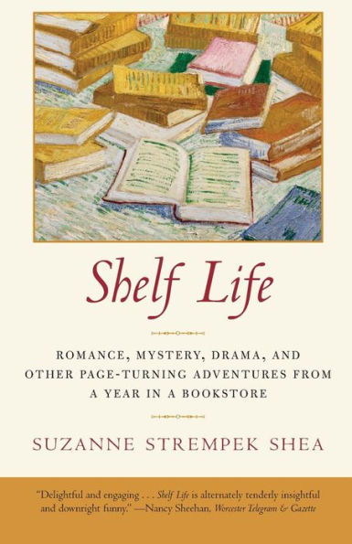 Shelf Life: Romance, Mystery, Drama, and Other Page-Turning Adventures from a Year in a Book store