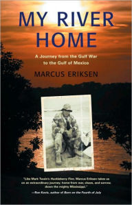 Title: My River Home: A Journey from the Gulf War to the Gulf of Mexico, Author: Marcus Eriksen