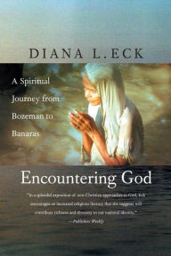 Title: Encountering God: A Spiritual Journey from Bozeman to Banaras / Edition 2, Author: Diana L. Eck