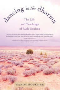 Title: Dancing in the Dharma: The Life and Teachings of Ruth Denison, Author: Sandy Boucher