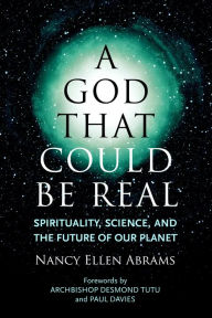 Title: A God That Could be Real: Spirituality, Science, and the Future of Our Planet, Author: Nancy Ellen Abrams