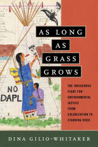 Amazon free downloads books As Long as Grass Grows: The Indigenous Fight for Environmental Justice, from Colonization to Standing Rock by Dina Gilio-Whitaker