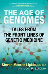 Title: The Age of Genomes: Tales from the Front Lines of Genetic Medicine, Author: Steven Monroe Lipkin