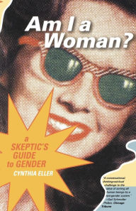Title: Am I a Woman?: A Skeptic's Guide to Gender, Author: Cynthia Eller