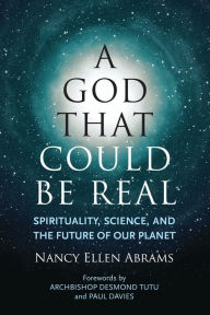 Title: A God That Could be Real: Spirituality, Science, and the Future of Our Planet, Author: Nancy Ellen Abrams