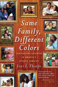 Title: Same Family, Different Colors: Confronting Colorism in America's Diverse Families, Author: Lori L. Tharps