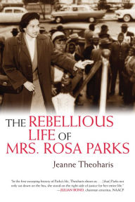 Title: The Rebellious Life of Mrs. Rosa Parks, Author: Jeanne Theoharis
