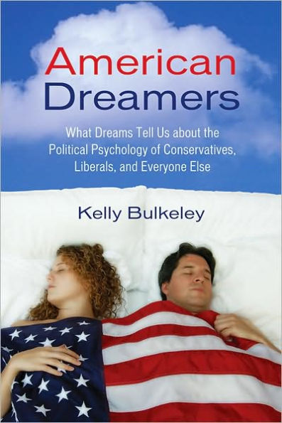 American Dreamers: What Dreams Tell Us about the Political Psychology of Conservatives,Liberals, and Everyone Else