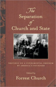 Title: The Separation of Church and State: Writings on a Fundamental Freedom by America's Founders, Author: Forrest Church