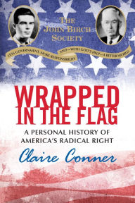 Title: Wrapped in the Flag: A Personal History of America's Radical Right, Author: Claire Conner