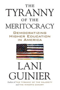 Title: The Tyranny of the Meritocracy: Democratizing Higher Education in America!, Author: Lani Guinier