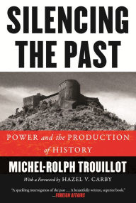 Title: Silencing the Past: Power and the Production of History, Author: Michel-Rolph Trouillot