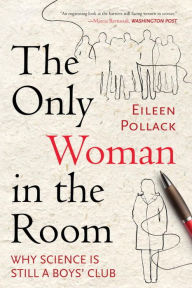 Title: The Only Woman in the Room: Why Science Is Still a Boys' Club, Author: Eileen Pollack