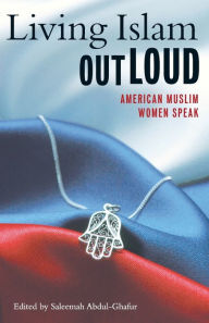Title: Living Islam Out Loud: American Muslim Women Speak, Author: Saleemah Abdul-Ghafur