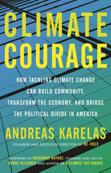 Climate Courage: How Tackling Climate Change Can Build Community, Transform the Economy, and Bridge the Political Divide in America