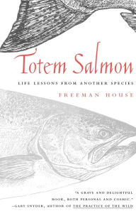 Title: Totem Salmon: Life Lessons from Another Species, Author: Freeman House