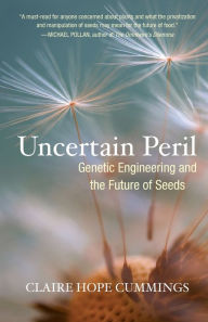Title: Uncertain Peril: Genetic Engineering and the Future of Seeds, Author: Claire Hope Cummings