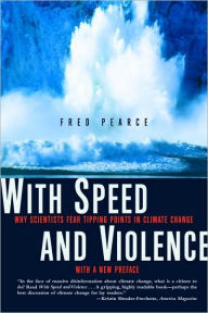 Title: With Speed and Violence: Why Scientists Fear Tipping Points in Climate Change, Author: Fred Pearce