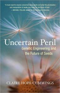 Title: Uncertain Peril: Genetic Engineering and the Future of Seeds, Author: Claire Hope Cummings