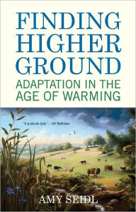 Title: Finding Higher Ground: Adaptation in the Age of Warming, Author: Amy Seidl