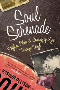 Title: Soul Serenade: Rhythm, Blues & Coming of Age Through Vinyl, Author: Rashod Ollison