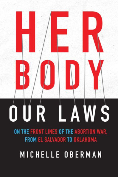 Her Body, Our Laws: On the Front Lines of Abortion War, from El Salvador to Oklahoma