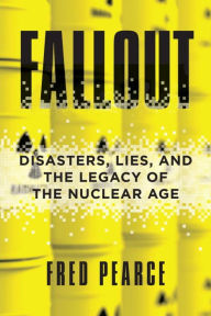 Title: Fallout: Disasters, Lies, and the Legacy of the Nuclear Age, Author: Fred Pearce