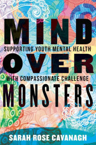 Ebook for mobile phone free download Mind over Monsters: Supporting Youth Mental Health with Compassionate Challenge (English Edition) by Sarah Rose Cavanagh 9780807093399 ePub