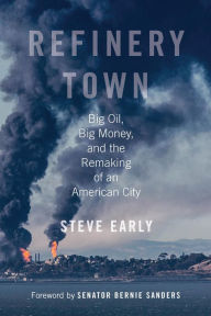 Title: Refinery Town: Big Oil, Big Money, and the Remaking of an American City, Author: Steve Early