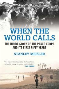 Title: When the World Calls: The Inside Story of the Peace COrps and Its First Fifty Years, Author: Stanley Meisler