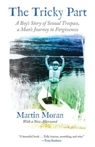 Title: The Tricky Part: A Boy's Story of Sexual Trespass, a Man's Journey to Forgiveness, Author: Martin Moran
