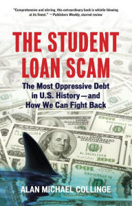 Title: The Student Loan Scam: The Most Oppressive Debt in U.S. History and How We Can Fight Back, Author: Alan Collinge