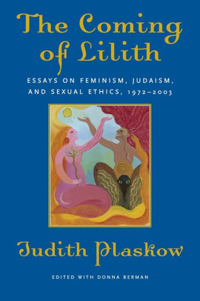 The Coming of Lilith: Essays on Feminism, Judaism, and Sexual Ethics, 1972-2003