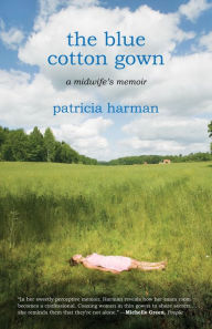 Title: The Blue Cotton Gown: A Midwife's Memoir, Author: Patricia Harman